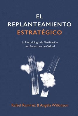 Angela Wilkinson, Kees Van Der Heijden - El Replanteamiento Estratégico: La Metodología de Planificación con Escenarios de Oxford, Häftad