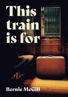 Bernie McGill - This Train is For, Inbunden