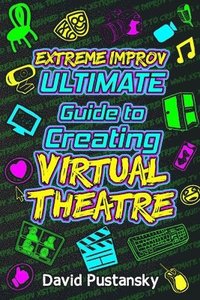 bokomslag Extreme Improv Ultimate Guide to Creating Virtual Theatre