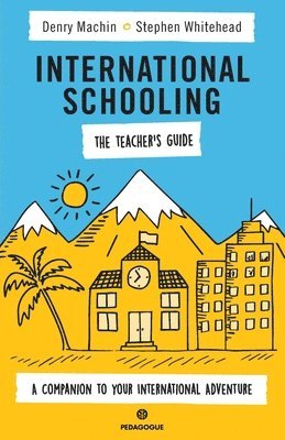 Denry Machin, Stephen Whitehead - International Schooling - The Teacher's Guide, Häftad