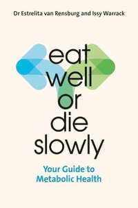 bokomslag Eat Well or Die Slowly: Your Guide to Metabolic Health