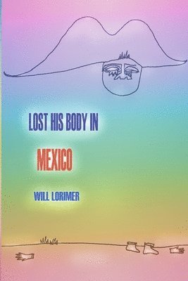 Will Lorimer - Lost His Body In Mexico, Häftad