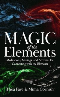 bokomslag The Magic of the Elements: Meditations, Musings, and Activities for Connecting with the Elements