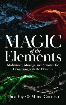 bokomslag The Magic of the Elements: Meditations, Musings, and Activities for Connecting with the Elements