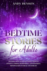 bokomslag Bedtime Stories for Adults Relaxing Deep Sleep Hypnosis. Reduce Anxiety, Stress, Depression, and Insomnia. Mindfulness to Heal Your Brain.