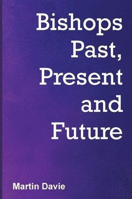 Martin Davie - Bishops Past, Present and Future, Häftad