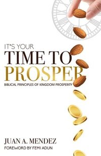 bokomslag It's Your Time to Prosper: Biblical Principles of Kingdom Prosperity