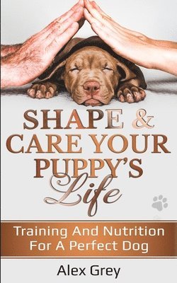 Alex Grey - SHAPE & CARE YOUR PUPPY’S LIFE, Häftad