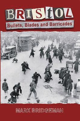 Mark Bridgeman - Bristol: Bullets, Blades and Barricades, Häftad