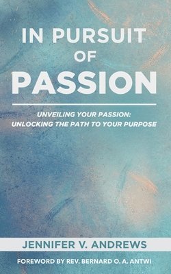 bokomslag In Pursuit Of Passion: Unveiling Your Passion: Unlocking the Path to Your Purpose