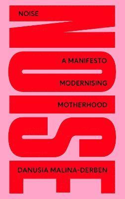 NOISE: A Manifesto Modernising Motherhood 1