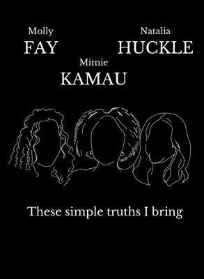 Molly Fay, Natalia Huckle, Mimie Kamau - These Simple Truths I Bring, Häftad