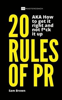 bokomslag 20 Rules of PR AKA - How to get it right and not f**k it up