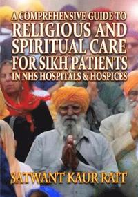 bokomslag A Comprehensive Guide to Religious and Spiritual Care for Sikh Patients in NHS Hospitals and Hospices