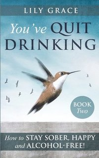 bokomslag You've Quit Drinking... How to Stay Sober, Happy and Alcohol-Free