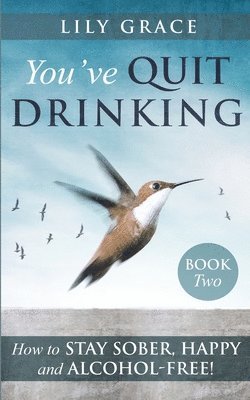 Lily Grace - You've Quit Drinking... How to Stay Sober, Happy and Alcohol-Free, Häftad