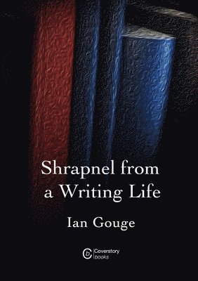 Ian Gouge - Shrapnel from a Writing life, Häftad