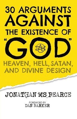 bokomslag 30 Arguments against the Existence of &quot;God&quot;, Heaven, Hell, Satan, and Divine Design