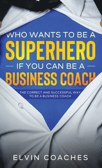 bokomslag Who Wants to be a Superhero if you can be a Business Coach