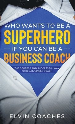 Who Wants to be a Superhero if you can be a Business Coach 1