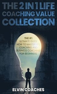 bokomslag The 2 in 1 Life Coaching Value Collection: The #1 Ultimate Guide How to master Life Coaching and Business Coaching for Beginners
