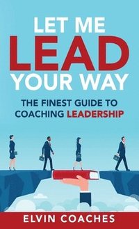 bokomslag Let me Lead your Way: The Finest Guide to Coaching Leadership