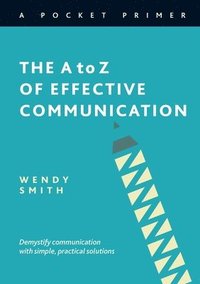 bokomslag The A to Z of Effective Communication