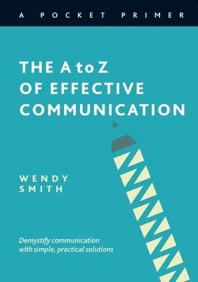 Wendy Smith - The A to Z of Effective Communication, Häftad