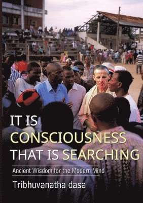 bokomslag It is Consciousness that is Searching: Ancient Wisdom for the Modern Mind
