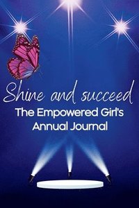 bokomslag Shine and Succeed. The Empowered Girl's Annual Journal.