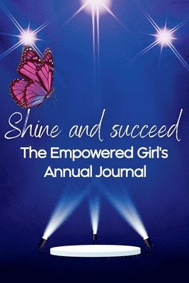 Shine and Succeed. The Empowered Girl's Annual Journal. 1