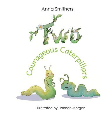 Anna Smithers - Two Courageous Caterpillars, Inbunden