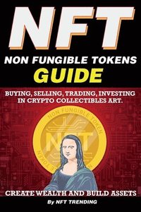 bokomslag NFT (Non Fungible Tokens), Guide; Buying, Selling, Trading, Investing in Crypto Collectibles Art. Create Wealth and Build Assets
