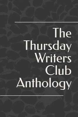The Thursday Writers Club Anthology 1