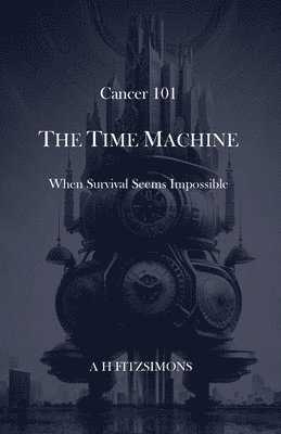 bokomslag Cancer 101 The Time Machine