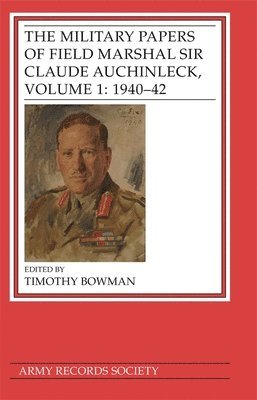 The Military Papers of Field Marshal Sir Claude Auchinleck, Volume 1: 1940-42 1