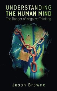 bokomslag Understanding the Human Mind The Danger of Negative Thinking