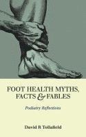 bokomslag Foot Health Myths, Facts & Fables: Podiatry Reflections