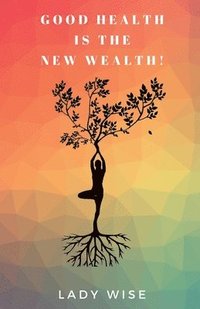 bokomslag GOOD HEALTH IS THE NEW WEALTH!