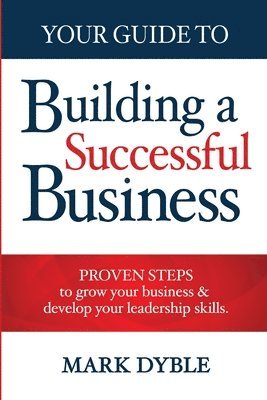 Mark Dyble - Your Guide To Building A Successful Business, Häftad
