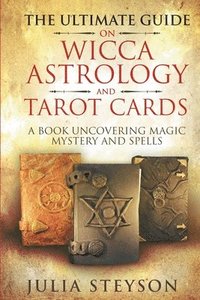 bokomslag The Ultimate Guide on Wicca, Witchcraft, Astrology, and Tarot Cards