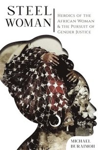 bokomslag Steel Woman: Heroics of the African Woman & the Pursuit of Gender Justice