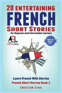 bokomslag 20 Entertaining French Short Stories for Beginners and Intermediate Learners Learn French With Stories