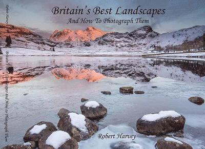 Robert Harvey - Britain's Best Landscapes and How to Photograph Them, Inbunden