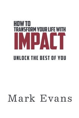 Mark Evans, Mandy Ward, David Hambling - How To Transform Your Life With Impact, Häftad
