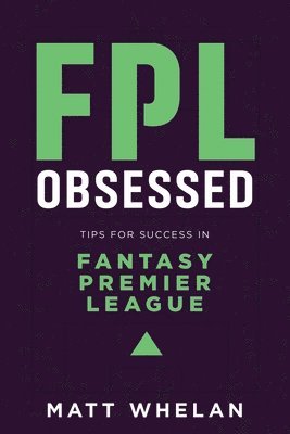 Matt Whelan, Matt K. Whelan, K Whelan, Matt, Matt K Whelan - FPL Obsessed: Tips for Success in Fantasy Premier League, Häftad