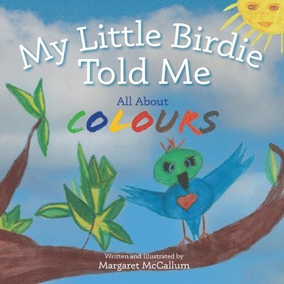 Margaret McCallum - My Little Birdie Told Me All About Colours, Häftad