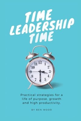 bokomslag Time Leadership Time - practical strategies for a life of purpose, growth & high productivity