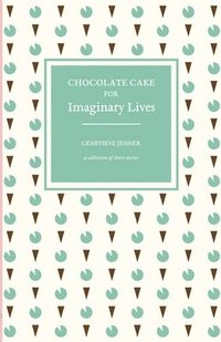 bokomslag Chocolate Cake for Imaginary Lives: a collection of short stories