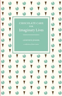 bokomslag Chocolate Cake for Imaginary Lives: a collection of short stories